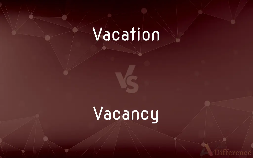 Vacation vs. Vacancy — What's the Difference?