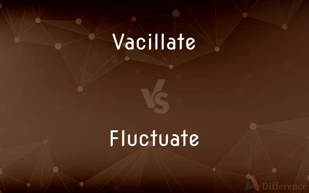Vacillate vs. Fluctuate — What's the Difference?