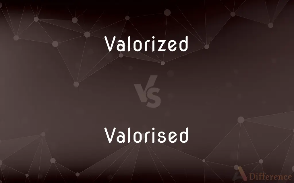 Valorized vs. Valorised — What's the Difference?