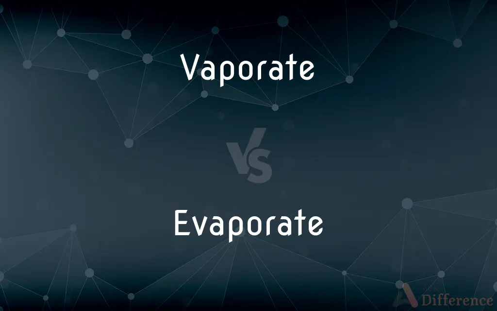 Vaporate vs. Evaporate — What's the Difference?
