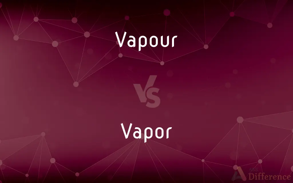 Vapour vs. Vapor — What's the Difference?