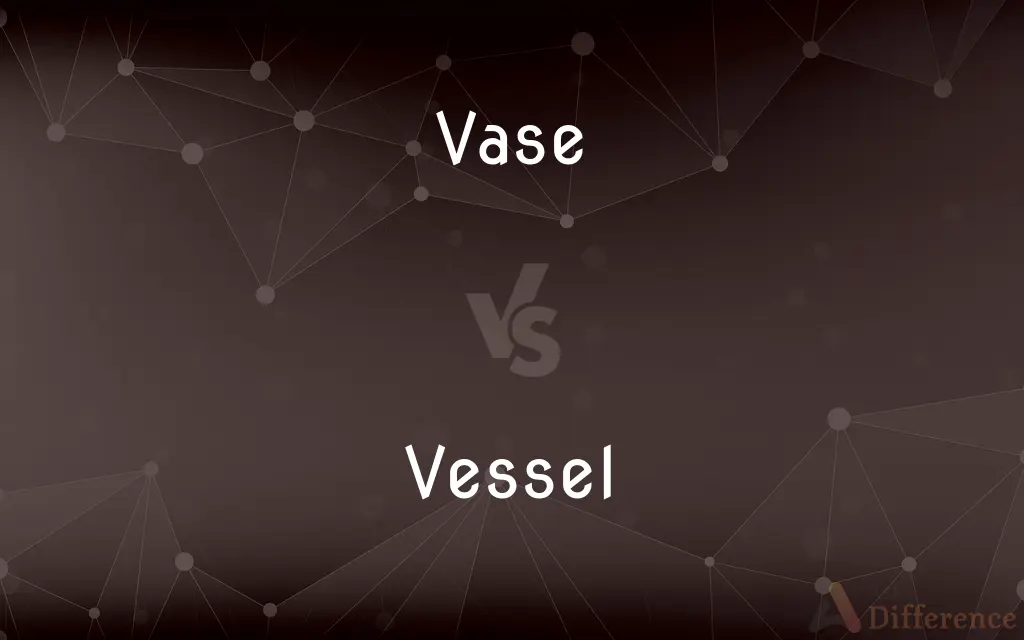 Vase vs. Vessel — What's the Difference?