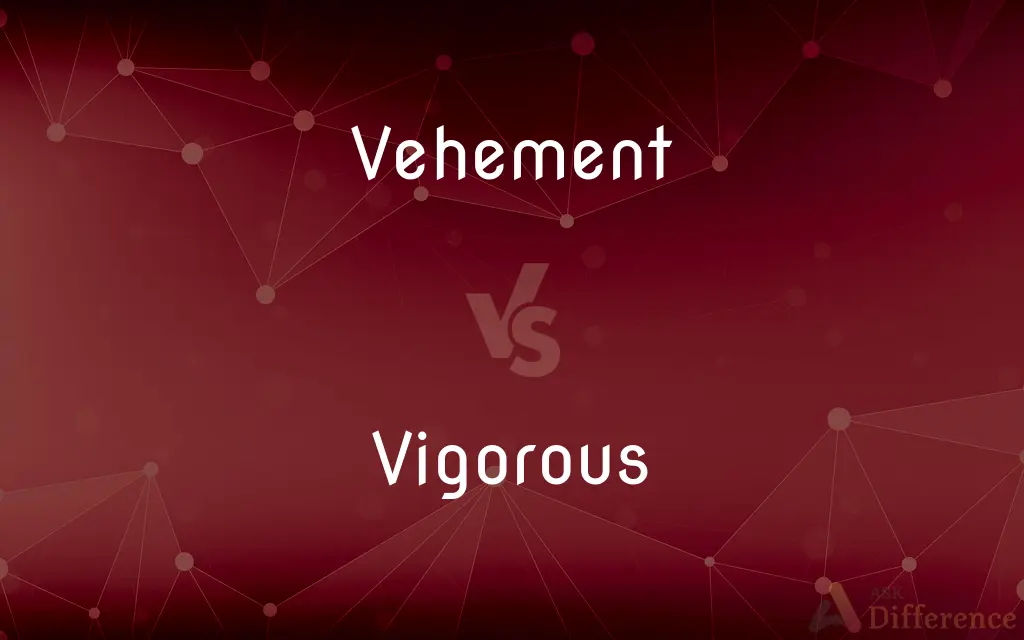 Vehement vs. Vigorous