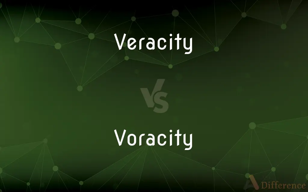 Veracity vs. Voracity — What's the Difference?