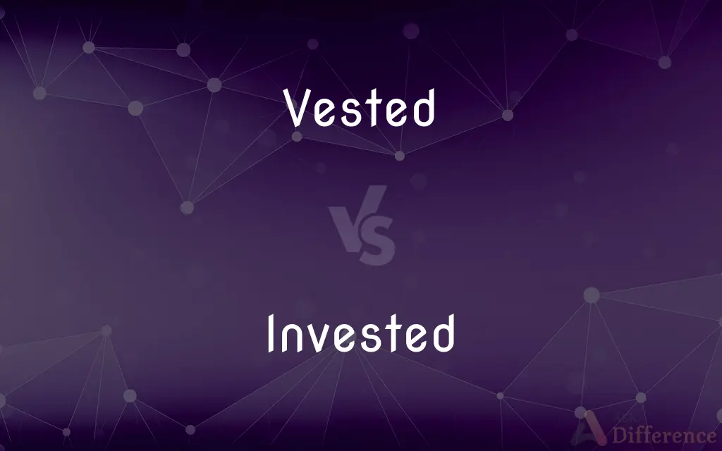 Vested vs. Invested — What's the Difference?
