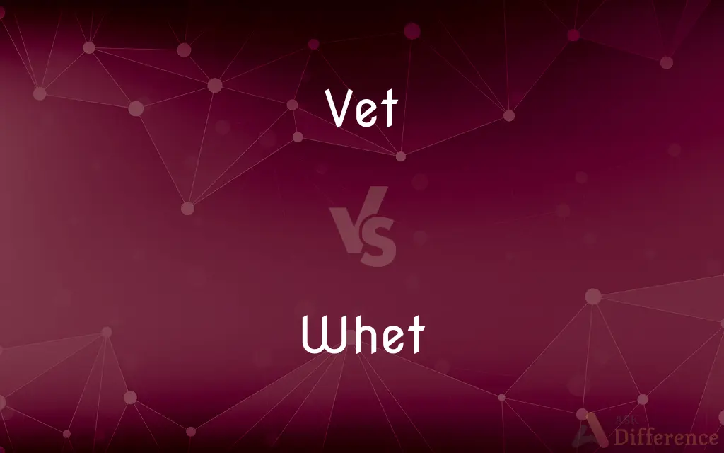 Vet vs. Whet — What's the Difference?