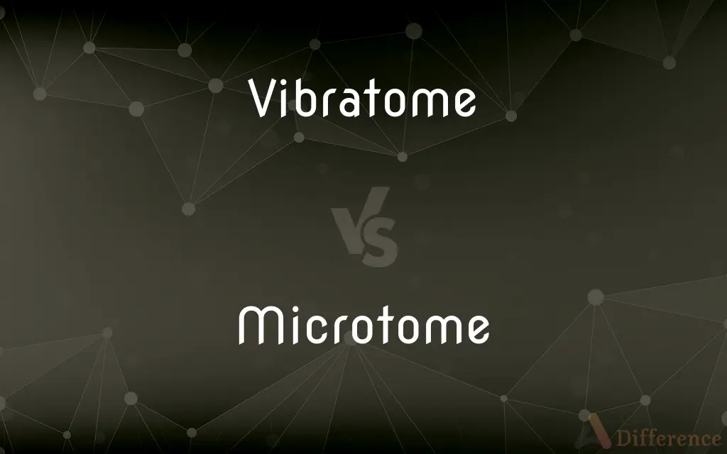 Vibratome vs. Microtome — What's the Difference?