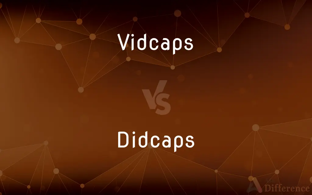 Vidcaps vs. Didcaps — What's the Difference?