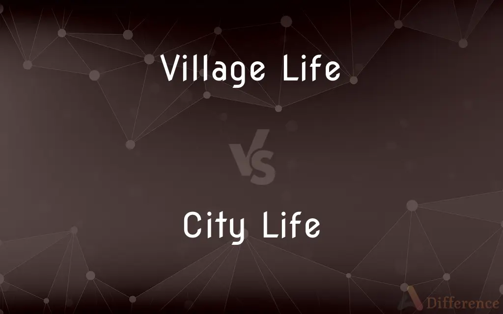 Village Life vs. City Life — What's the Difference?
