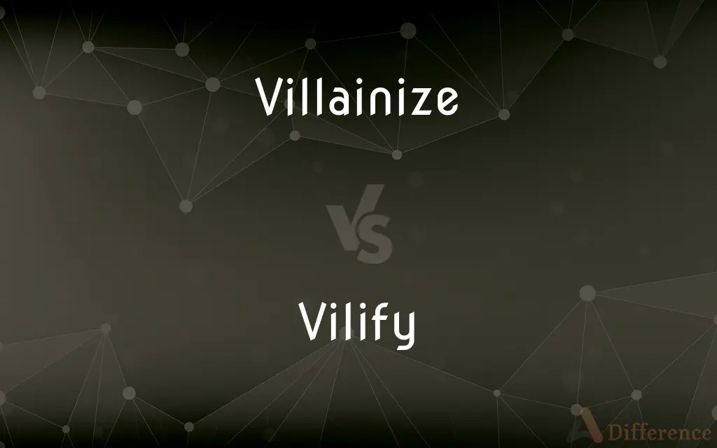 Villainize vs. Vilify — What's the Difference?