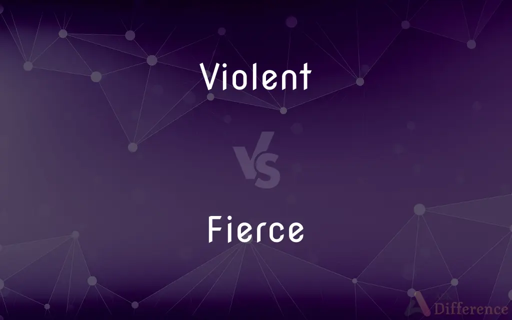 Violent vs. Fierce — What's the Difference?