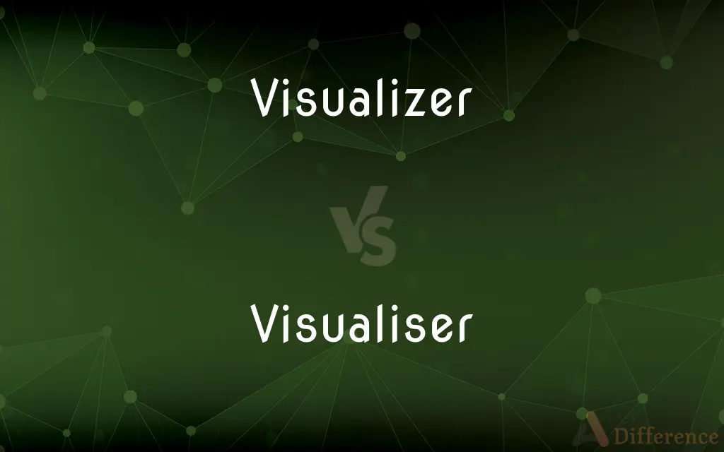 Visualizer vs. Visualiser — What's the Difference?