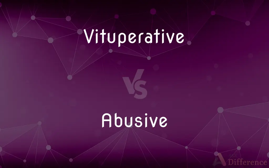 Vituperative vs. Abusive — What's the Difference?