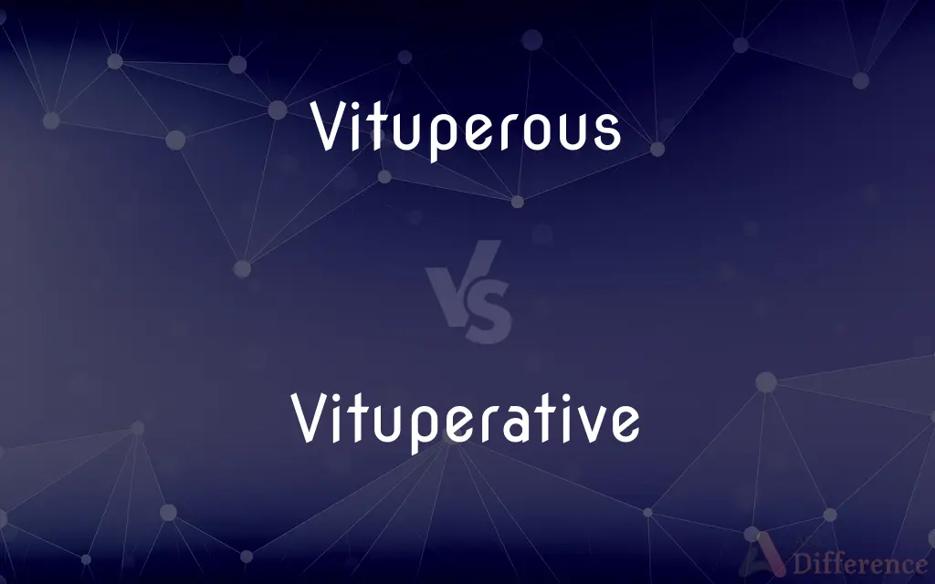 Vituperous vs. Vituperative — What's the Difference?