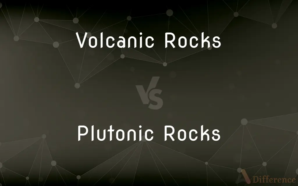 Volcanic Rocks vs. Plutonic Rocks — What's the Difference?