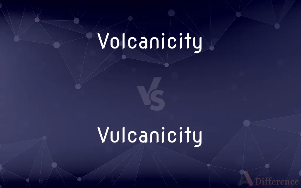 Volcanicity vs. Vulcanicity — What's the Difference?