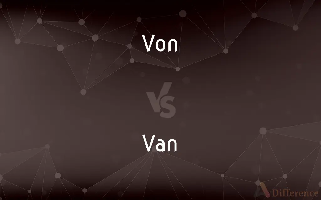Von vs. Van — What's the Difference?