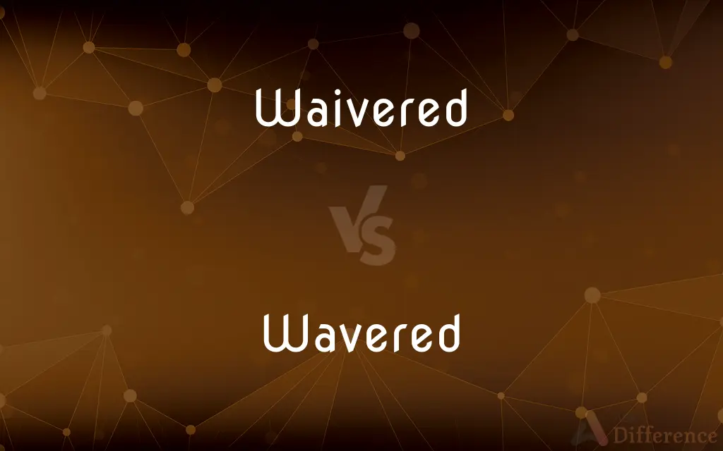Waivered vs. Wavered — What's the Difference?
