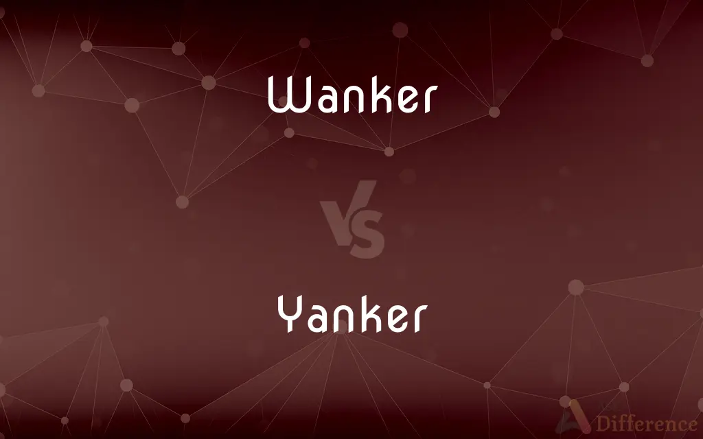 Wanker vs. Yanker — What's the Difference?