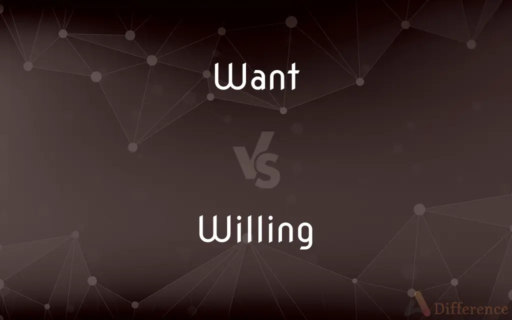 Want vs. Willing — What's the Difference?