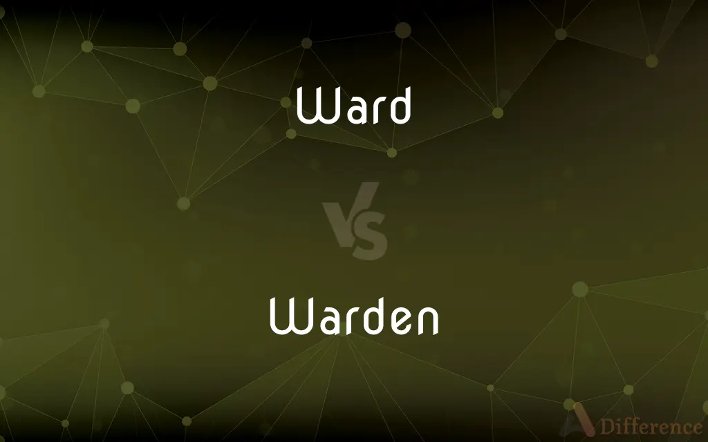 Ward vs. Warden — What's the Difference?
