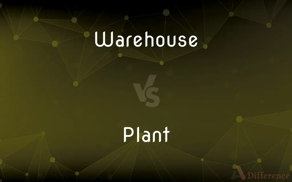 Warehouse vs. Plant — What's the Difference?