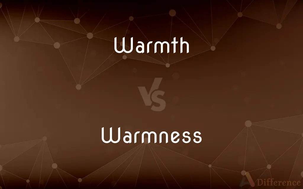 Warmth vs. Warmness — What's the Difference?