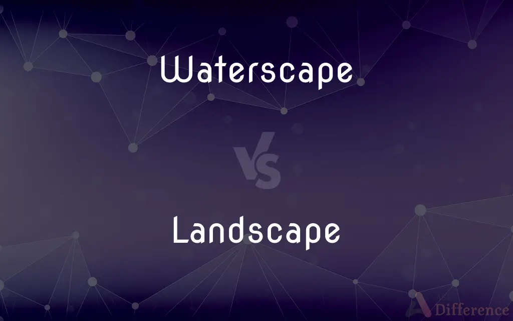 Waterscape vs. Landscape — What's the Difference?