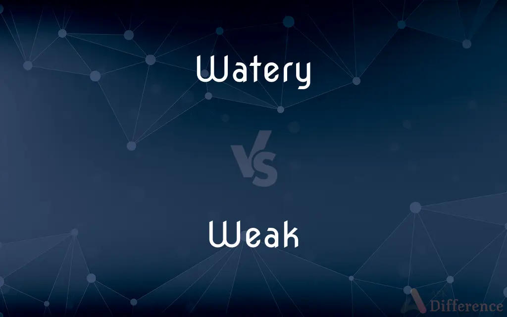 Watery vs. Weak — What's the Difference?