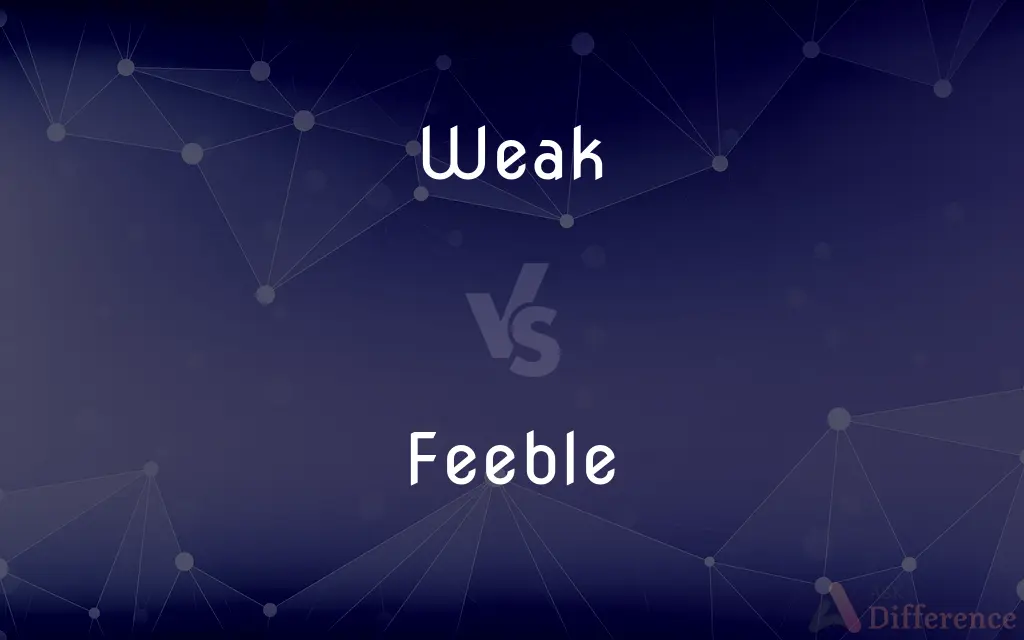 Weak vs. Feeble — What's the Difference?
