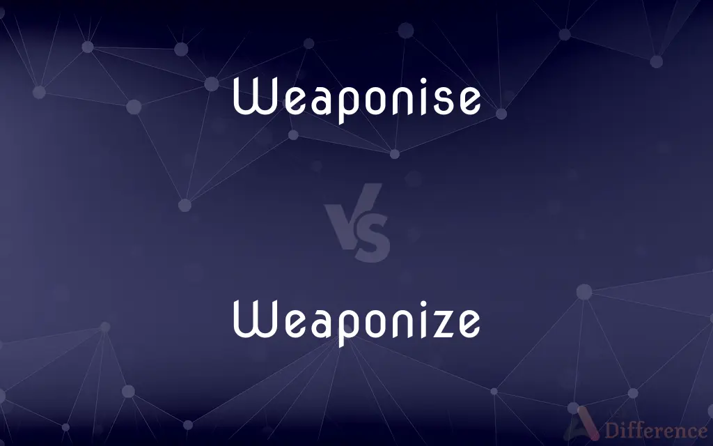 Weaponise vs. Weaponize — What's the Difference?