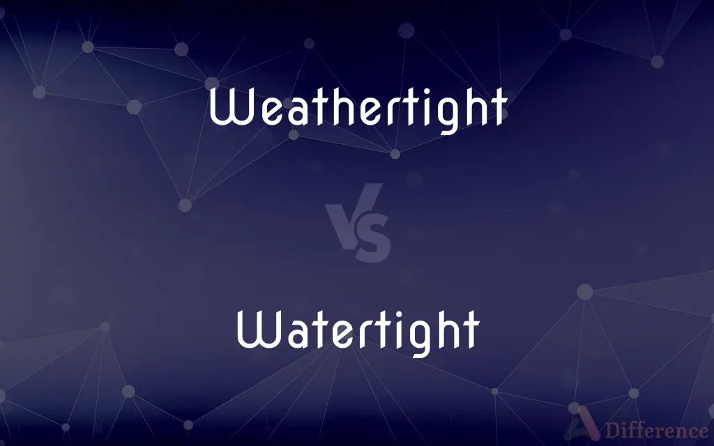 Weathertight vs. Watertight — What's the Difference?