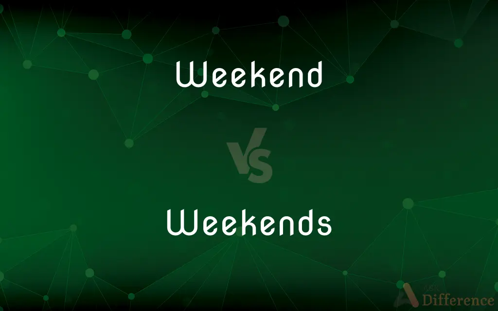 Weekend vs. Weekends — What's the Difference?