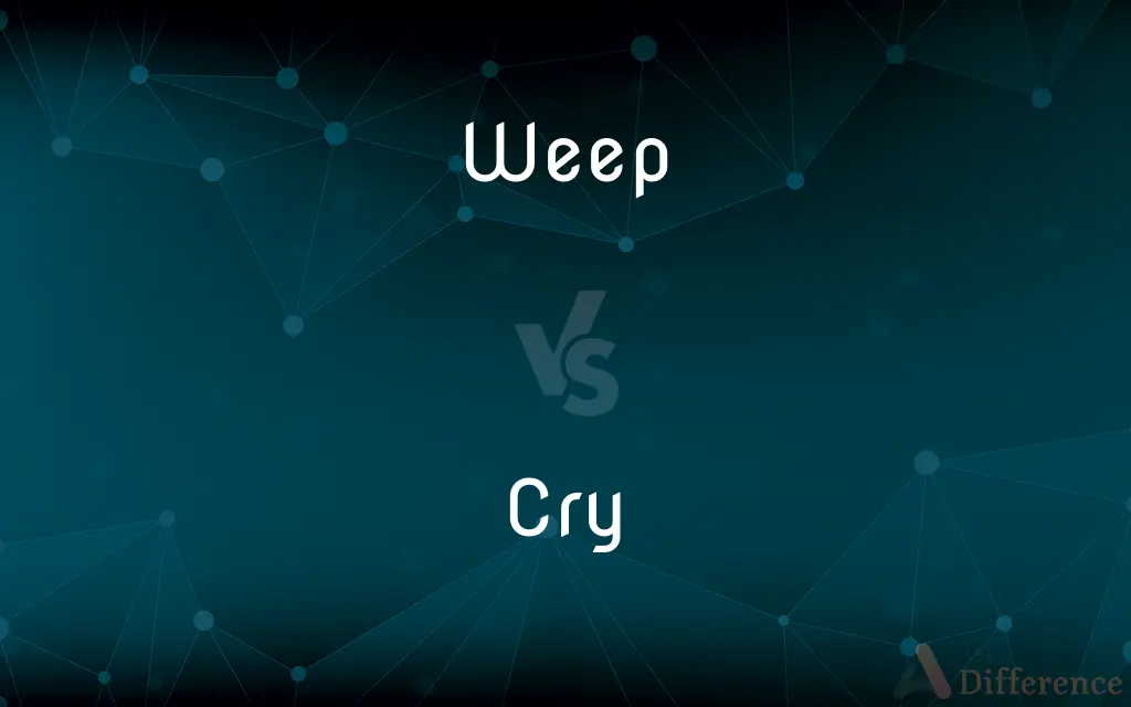 Weep vs. Cry — What's the Difference?