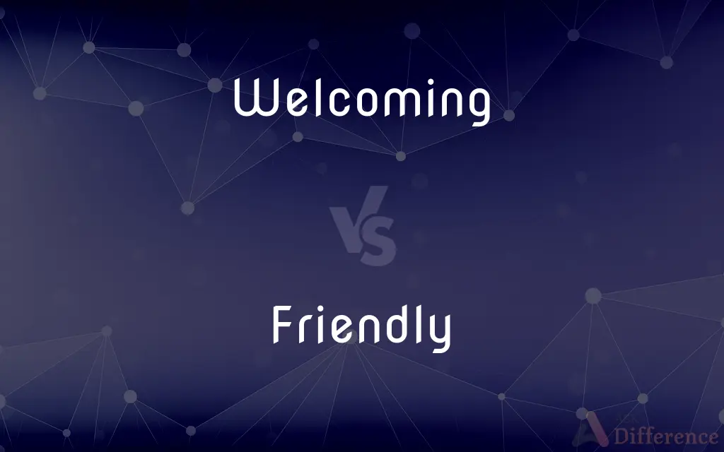 Welcoming vs. Friendly — What's the Difference?