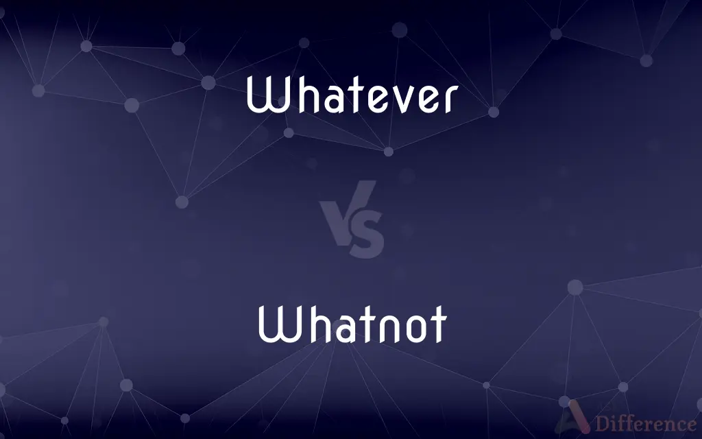 Whatever vs. Whatnot — What's the Difference?