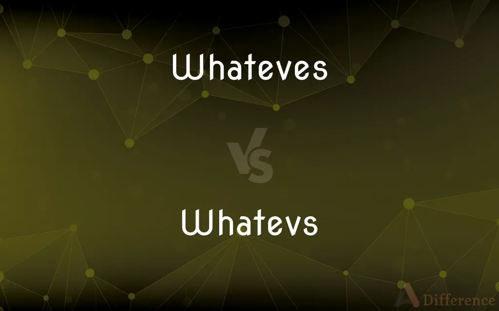 Whateves vs. Whatevs — What's the Difference?
