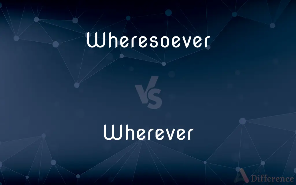 Wheresoever vs. Wherever — What's the Difference?