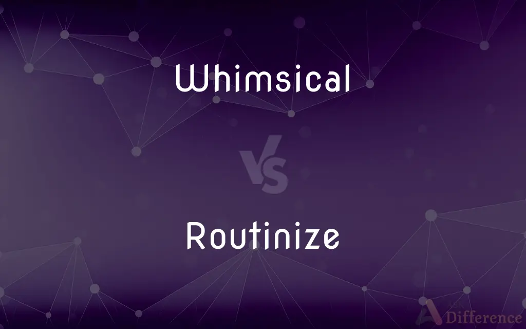 Whimsical vs. Routinize — What's the Difference?