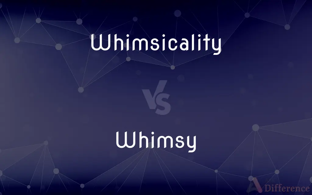 Whimsicality vs. Whimsy — What's the Difference?