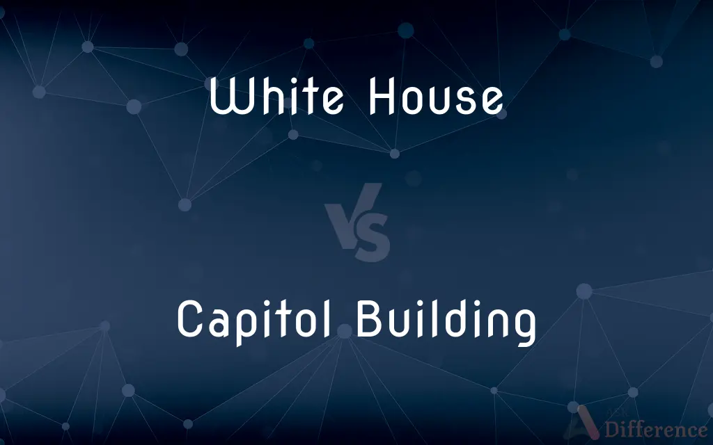 White House vs. Capitol Building — What's the Difference?
