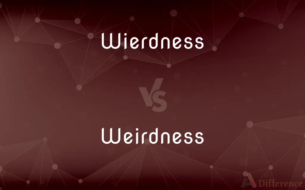 Wierdness vs. Weirdness — Which is Correct Spelling?