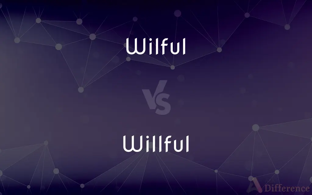 Wilful vs. Willful — What's the Difference?