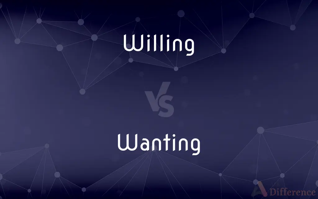 Willing vs. Wanting — What's the Difference?