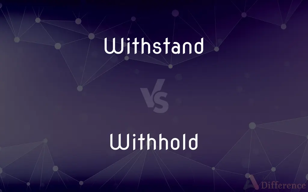 Withstand vs. Withhold — What's the Difference?