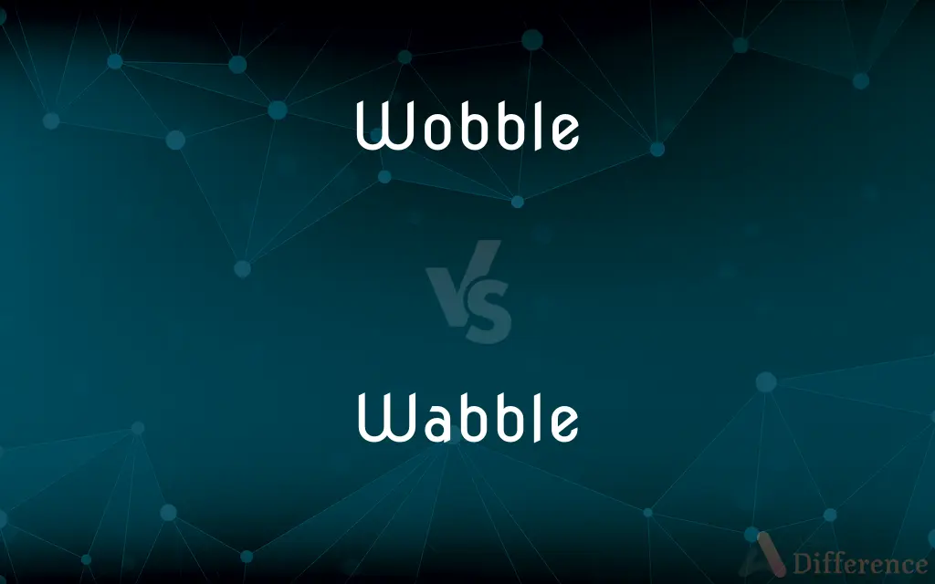 Wobble vs. Wabble — What's the Difference?