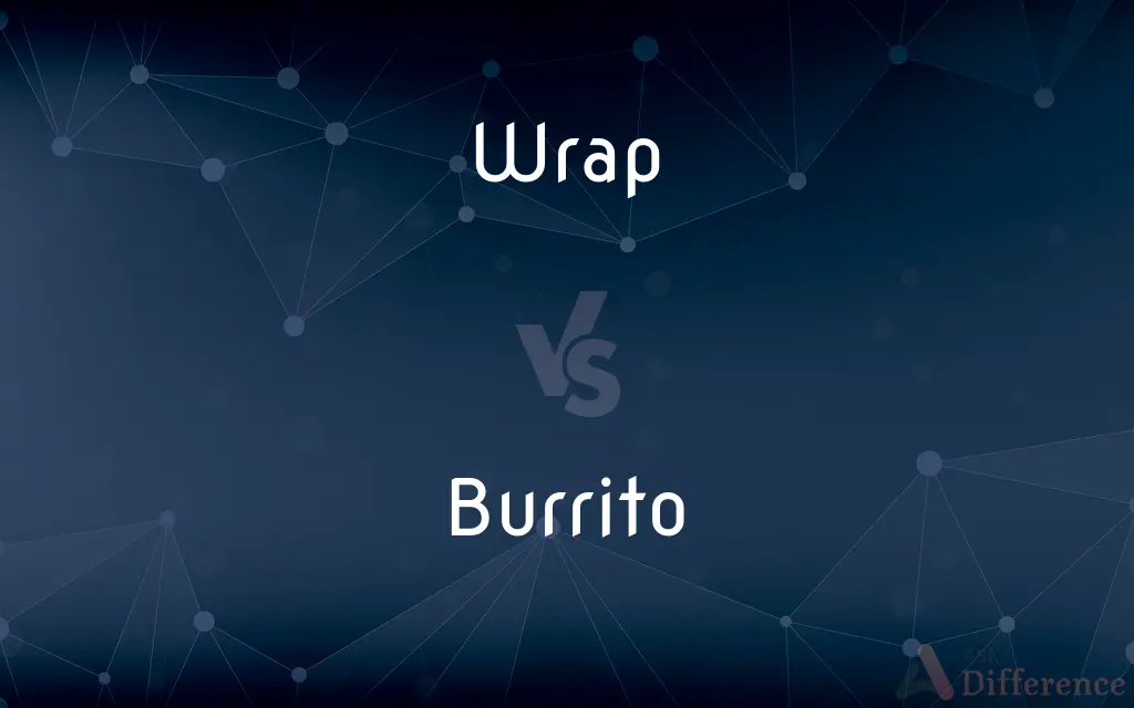Wrap vs. Burrito — What's the Difference?