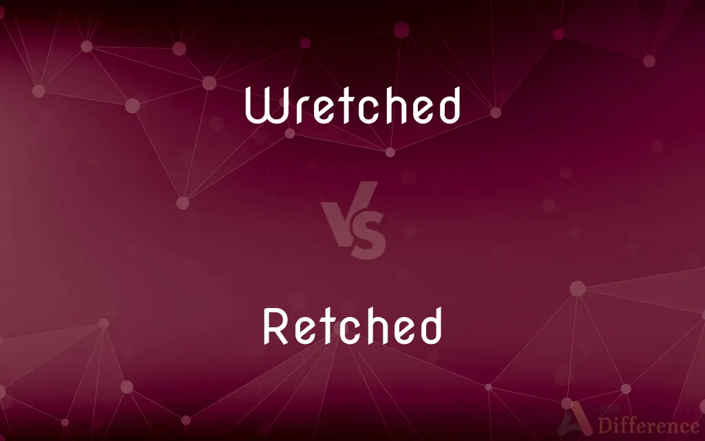 Wretched vs. Retched — What's the Difference?