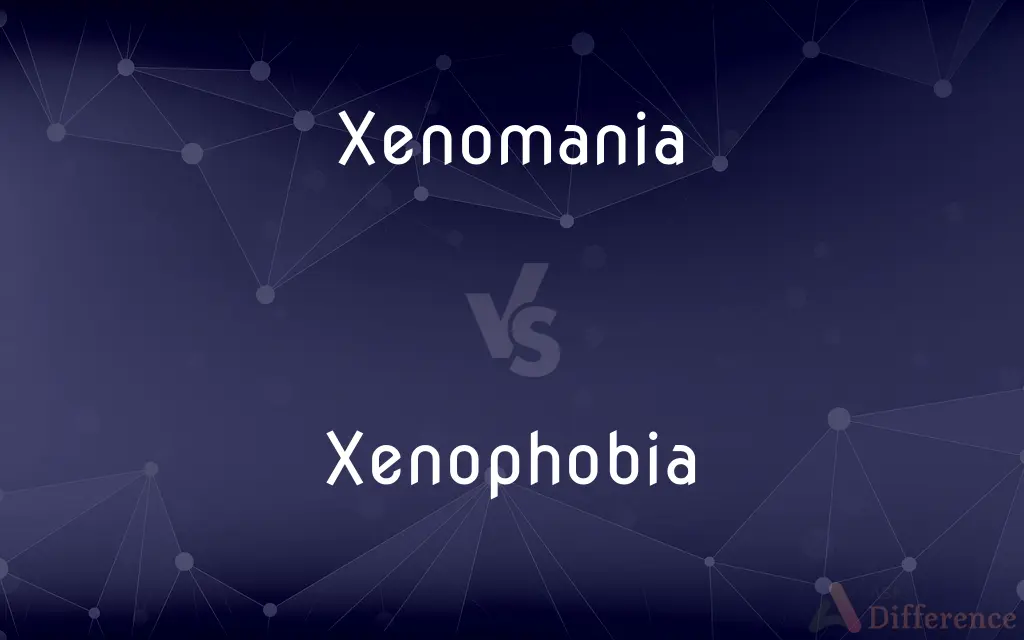 Xenomania vs. Xenophobia — What's the Difference?