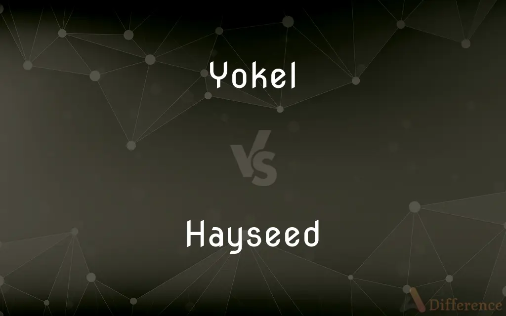 Yokel vs. Hayseed — What's the Difference?